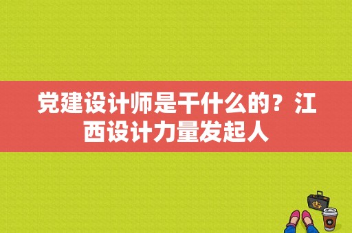 党建设计师是干什么的？江西设计力量发起人